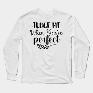 Judge Me When Youre Perfect Long Sleeve T-Shirt